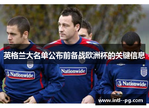 英格兰大名单公布前备战欧洲杯的关键信息 英格兰大名单公布前备战欧洲杯的关键信息