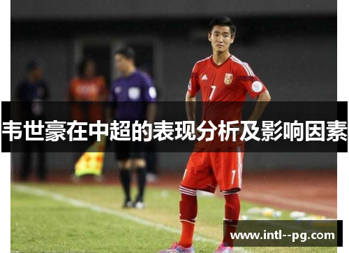韦世豪在中超的表现分析及影响因素
