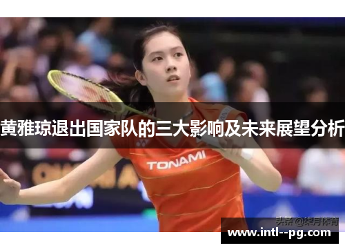 黄雅琼退出国家队的三大影响及未来展望分析