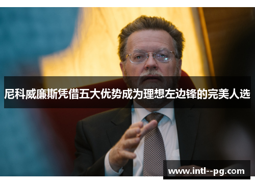 尼科威廉斯凭借五大优势成为理想左边锋的完美人选