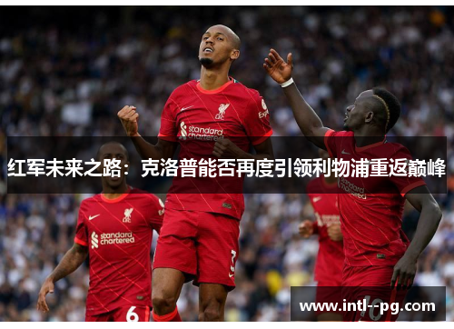 红军未来之路：克洛普能否再度引领利物浦重返巅峰
