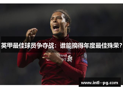 英甲最佳球员争夺战：谁能摘得年度最佳殊荣？