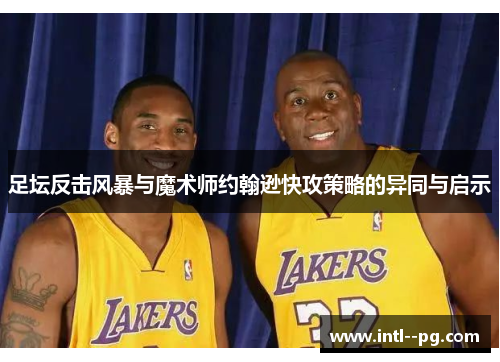 足坛反击风暴与魔术师约翰逊快攻策略的异同与启示