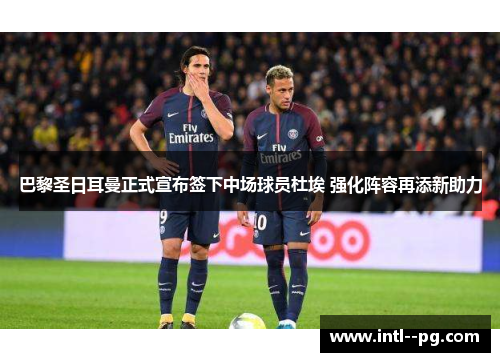 巴黎圣日耳曼正式宣布签下中场球员杜埃 强化阵容再添新助力