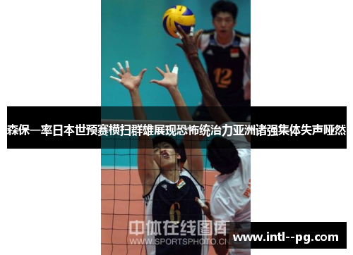 森保一率日本世预赛横扫群雄展现恐怖统治力亚洲诸强集体失声哑然